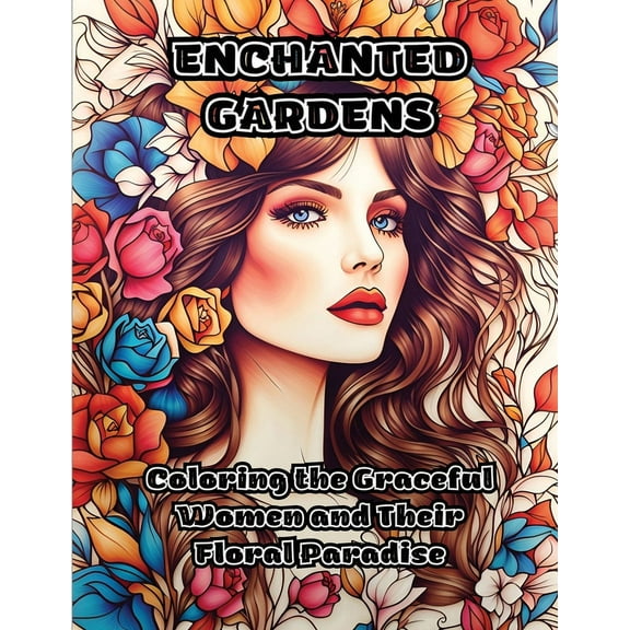 Enchanted Gardens: Coloring the Graceful Women and Their Floral Paradise, (Paperback)
