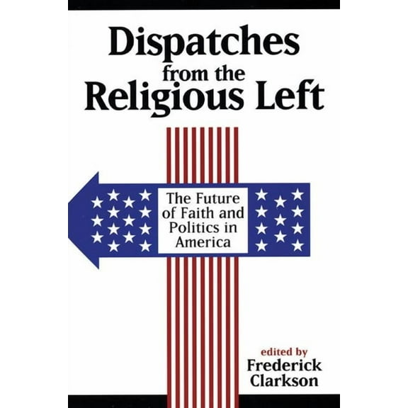 Dispatches from the Religious Left: The Future of Faith and Politics in America, (Paperback)