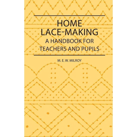 Home Lace-Making - A Handbook for Teachers and Pupils, (Paperback)