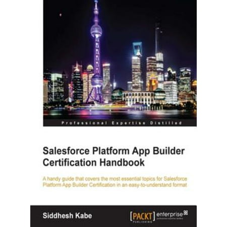 Salesforce Platform App Builder Certification Handbook - (Best App Builder 2019)