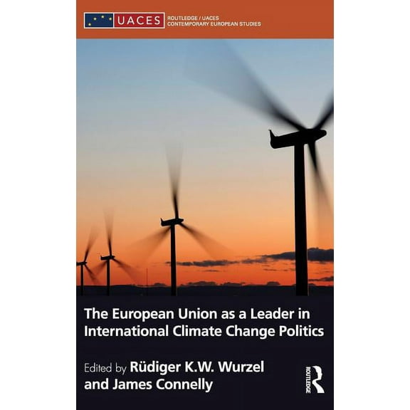 Routledge/UACES Contemporary European St The European Union as a Leader in International Climate Change Politics, Book 15, (Hardcover)