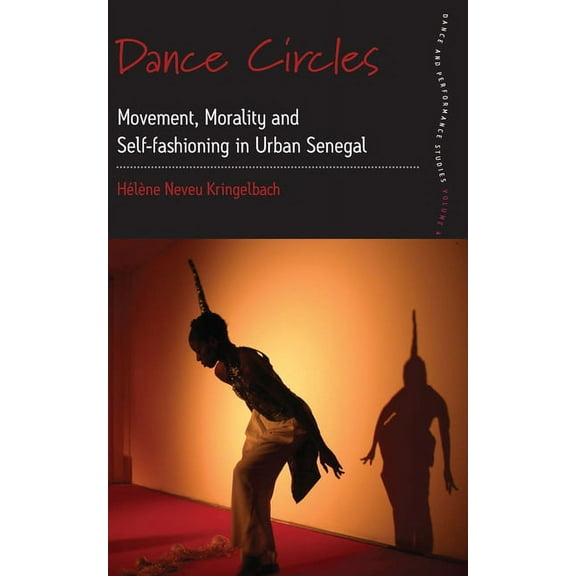Dance and Performance Studies Dance Circles: Movement, Morality and Self-Fashioning in Urban Senegal, Book 5, (Paperback)