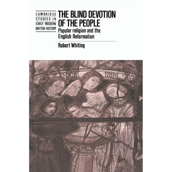 Cambridge Studies in Early Modern Britis The Blind Devotion of the People: Popular Religion and the English Reformation, (Paperback)