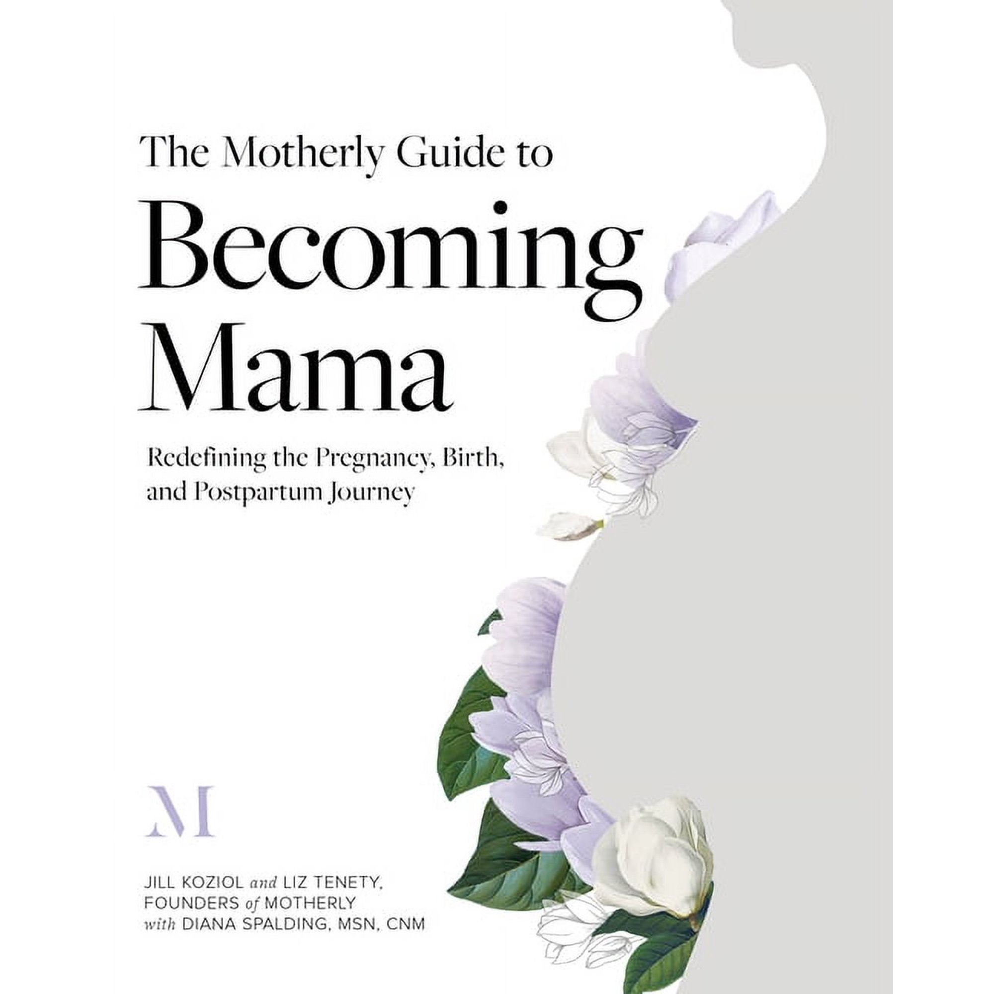 The Motherly Guide to Becoming Mama: Redefining the Pregnancy, Birth, and Postpartum Journey, (Paperback)