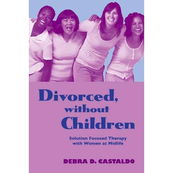 Routledge Family Therapy and Counseling Divorced, without Children: Solution Focused Therapy with Women at Midlife, (Hardcover)