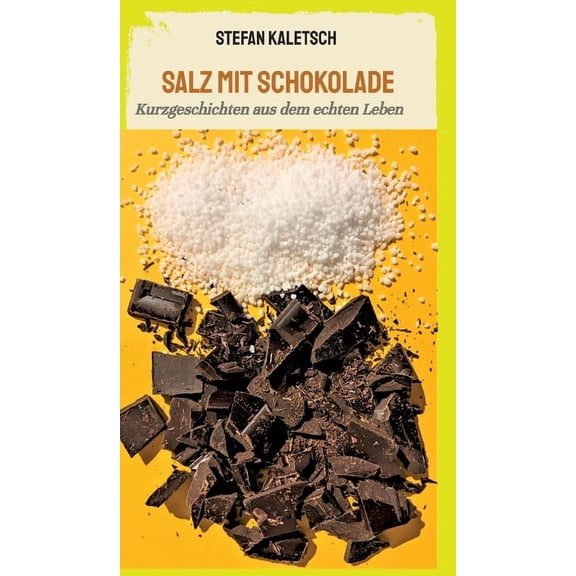 Salz mit Schokolade: Kurzgeschichten aus dem echten Leben (Hardcover)