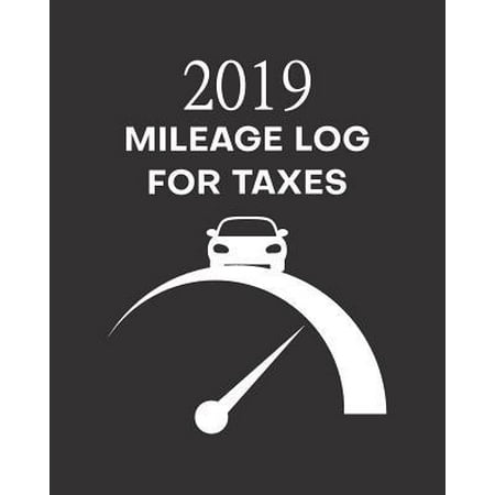 2019 Mileage Log For Taxes: Vehicle Mileage & Gas Expense Tracker Log Book. 8 x 10 inches, 100+ pages to record travel mileage for work, or person (Best Mileage Tracker App 2019)