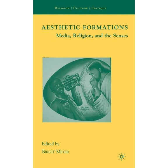 Religion/Culture/Critique Aesthetic Formations: Media, Religion, and the Senses, (Hardcover)
