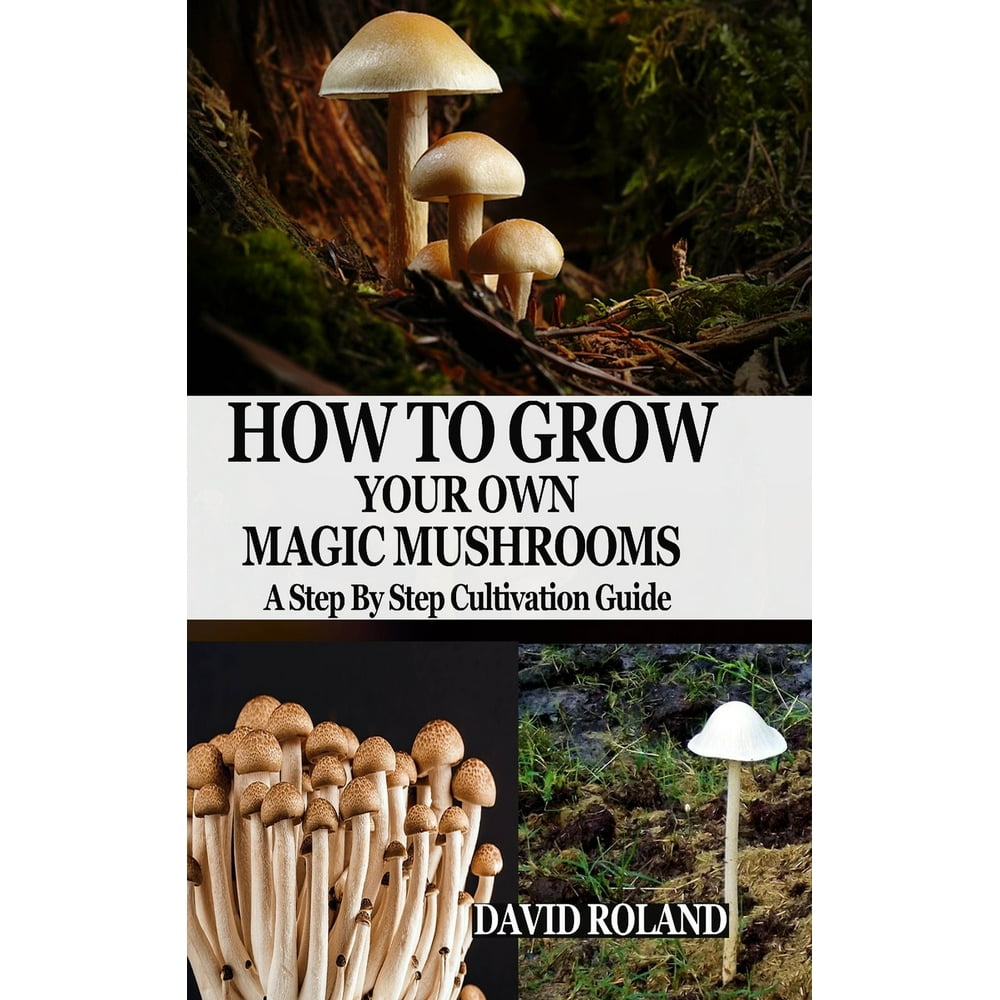 How to Grow Your Own Magic Mushrooms : A Step By Step Cultivation Guide