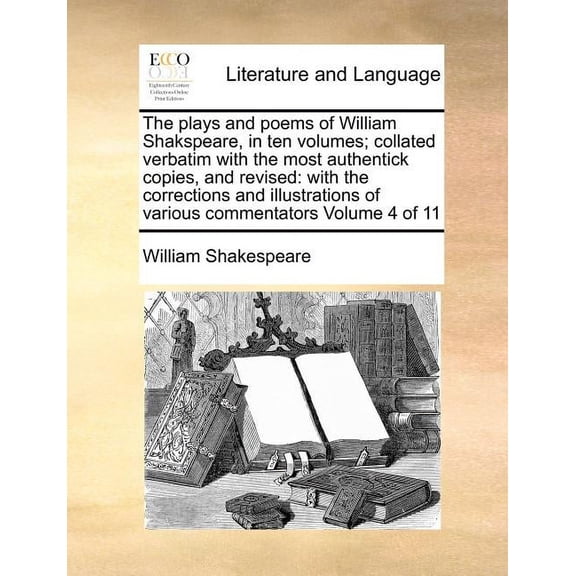 The plays and poems of William Shakspeare, in ten volumes; collated verbatim with the most authentick copies, and revise, (Paperback)
