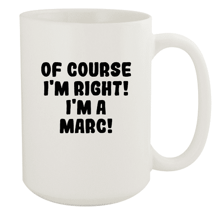 

Of Course I m Right! I m A Marc! - Ceramic 15oz White Mug White