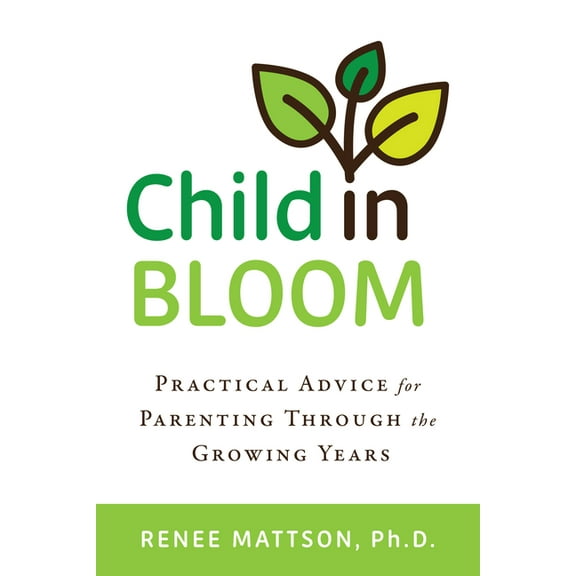 Child in Bloom: Practical Advice for Parenting Through the Growing Years, (Hardcover)