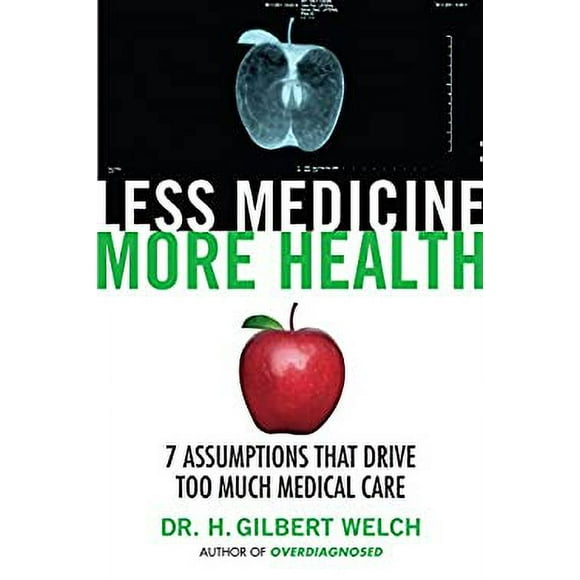 Less Medicine, More Health : 7 Assumptions That Drive Too Much Medical Care 9780807071649 Used / Pre-owned