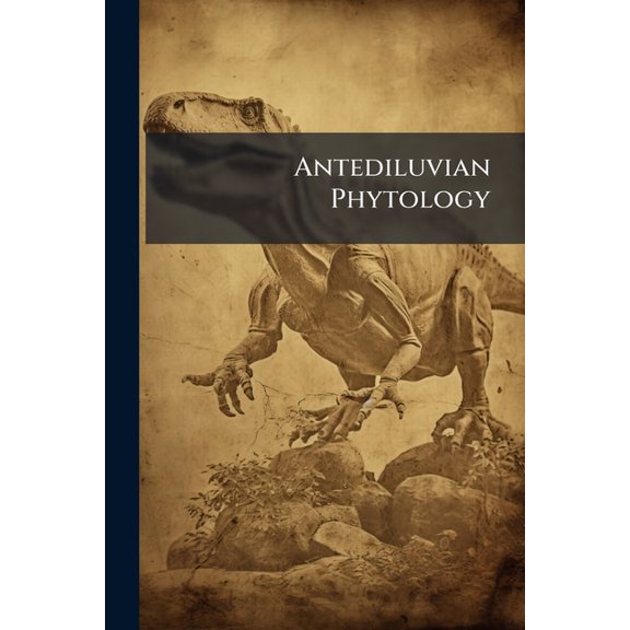 Antediluvian Phytology : Fossil Remains Of Plants (Paperback)