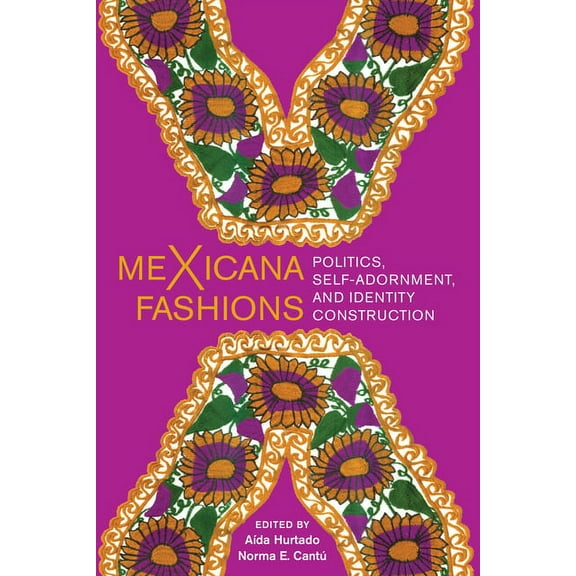 Mexicana Fashions: Politics, Self-Adornment, and Identity Construction, (Hardcover)