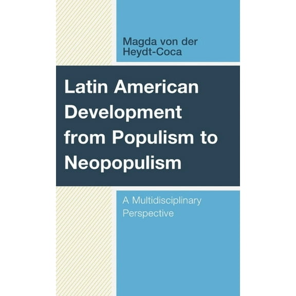 Latin American Development from Populism to Neopopulism: A Multidisciplinary Perspective, (Hardcover)