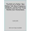 The Birth of a Father: New Fathers Talk About Pregnancy, Childbirth, and the First Three Monthe (Sun Words Book), Used [Paperback]