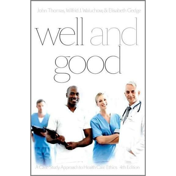 Well and Good - Fourth Edition: A Case Study Approach to Health Care Ethics, (Paperback)
