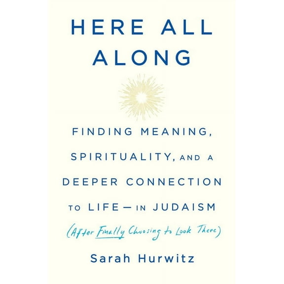 Here All Along: Finding Meaning, Spirituality, and a Deeper Connection to Life--In Judaism (After Finally Choosing to Lo, (Hardcover)