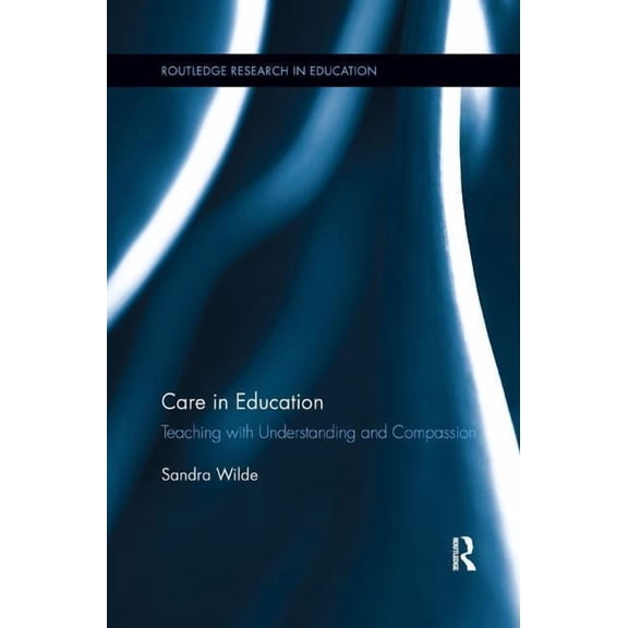 Routledge Research in Education Care in Education: Teaching with Understanding and Compassion, (Paperback)
