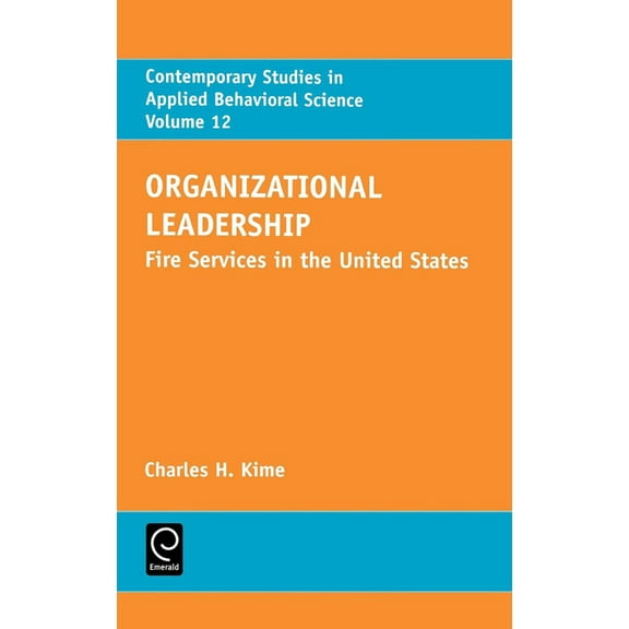 Contemporary Studies in Applied Behavior Organizational Leadership: Fire Services in the United States, Book 12, (Hardcover)