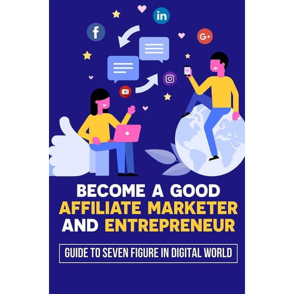 Become A Good Affiliate Marketer And Entrepreneur: Guide To Seven Figure In Digital World: Affiliate Marketing Strategy (Paperback)
