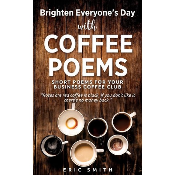 Brighten Everyone's Day with COFFEE POEMS Short poems for your business coffee club, (Paperback)