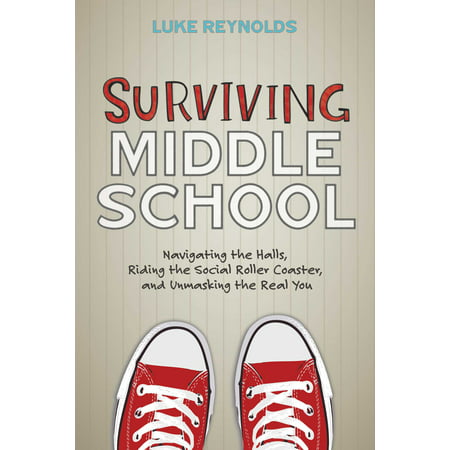 Surviving Middle School : Navigating the Halls, Riding the Social Roller Coaster, and Unmasking the Real You