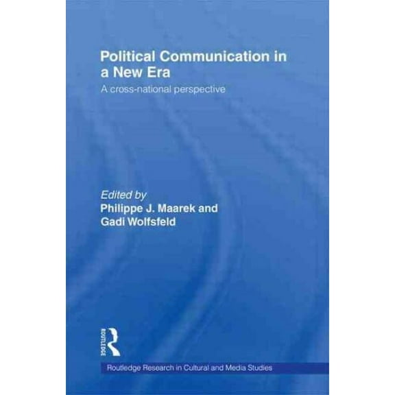 Routledge Research in Cultural and Media Studies: Political Communication in a New Era (Hardcover)