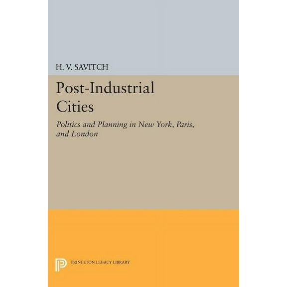 Princeton Legacy Library Post-Industrial Cities: Politics and Planning in New York, Paris, and London, Book 935, (Paperback)