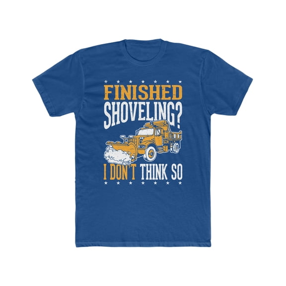 Snow Plow Shirt - Finished Shoveling, I Don't Think So Men's Cotton Crew Tee