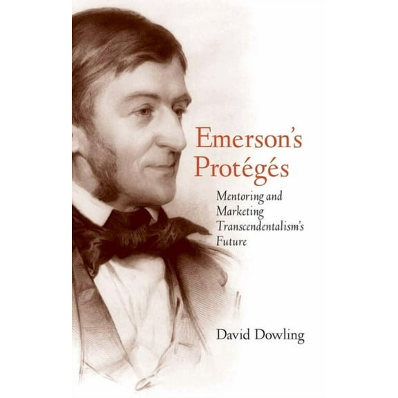 Emerson's Protégés: Mentoring and Marketing Transcendentalism's Future, (Hardcover)