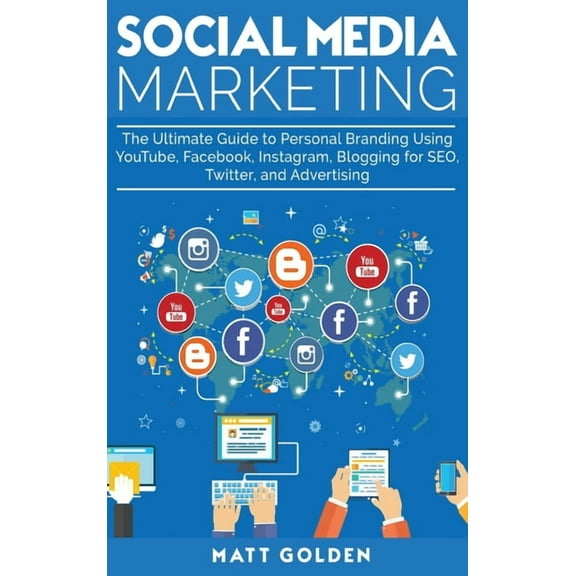 Social Media Marketing: The Ultimate Guide to Personal Branding Using YouTube, Facebook, Instagram, Blogging for SEO, Tw, (Hardcover)
