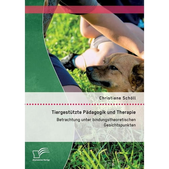 Tiergestützte Pädagogik und Therapie : Betrachtung unter bindungstheoretischen Gesichtspunkten (Paperback)