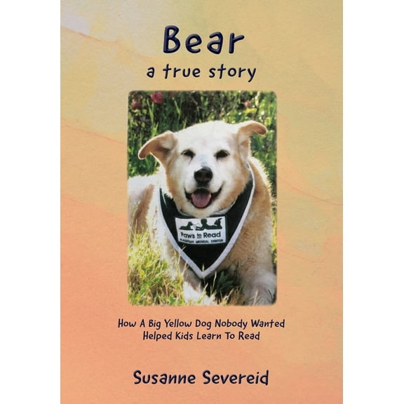 Bear - A True Story: How A Big Yellow Dog Nobody Wanted Helped Kids Learn To Read, (Paperback)