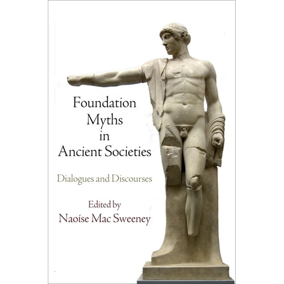 Foundation Myths in Ancient Societies: Dialogues and Discourses, (Hardcover)