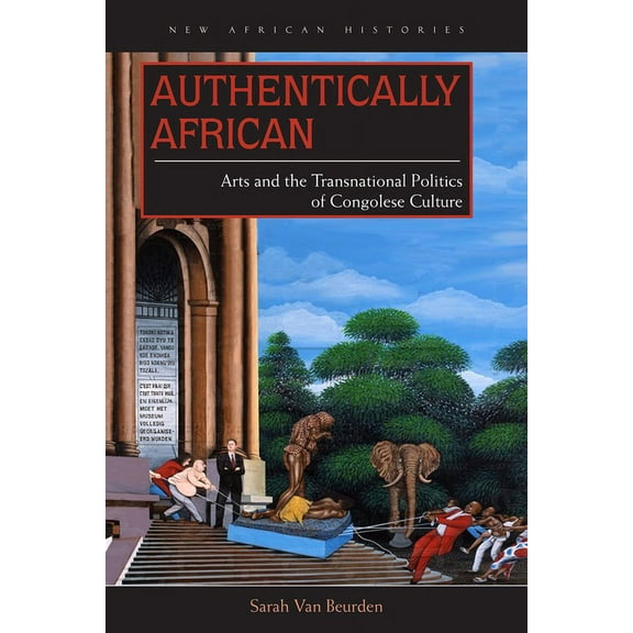 New African Histories: Authentically African : Arts and the Transnational Politics of Congolese Culture (Paperback)