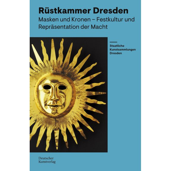 Rüstkammer Dresden: Masken Und Kronen - Festkultur Und Repräsentation Der Macht, (Paperback)