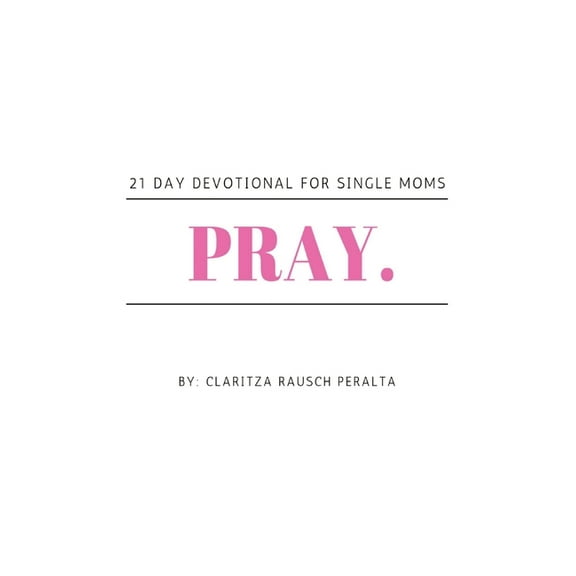 Pray.: 21 Day Devotional for Single Moms, (Hardcover)
