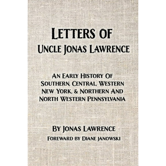 Letters of Uncle Jonas Lawrence: An Early History Of Southern, Central, Western New York, And Northern And North Western, (Paperback)