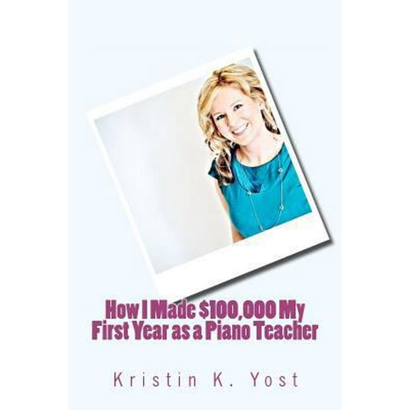 Pre-Owned How I Made $100,000 My First Year as a Piano Teacher (Paperback) 0983445613 9780983445616