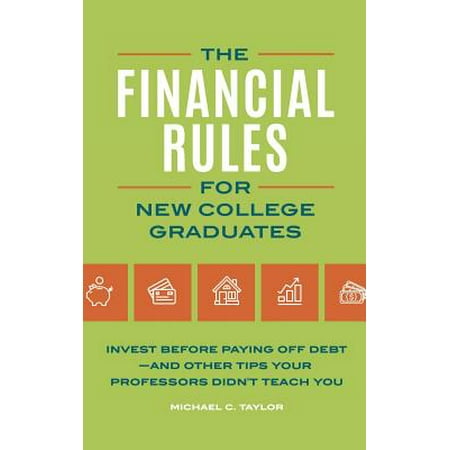 The Financial Rules for New College Graduates : Invest Before Paying Off Debt--And Other Tips Your Professors Didn't Teach (Colleges With Best Financial Aid For International Students)