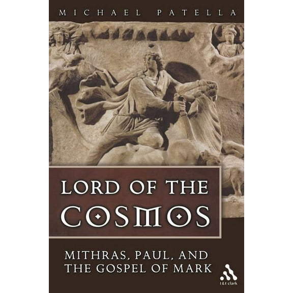 Lord of the Cosmos: Mithras, Paul, and the Gospel of Mark, (Paperback)