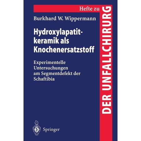 Hefte Zur Zeitschrift der Unfallchirurg Hydroxylapatitkeramik ALS Knochenersatzstoff: Experimentelle Untersuchungen Am Segmentdefekt Der Schaftibia Book 260 (Paperback)