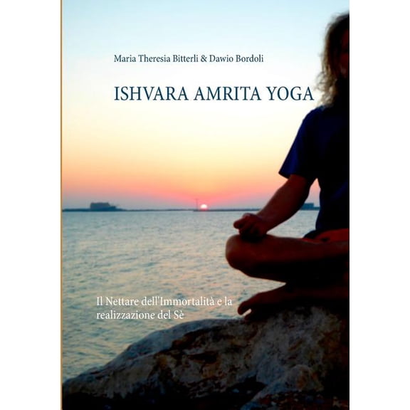 Ishvara Amrita Yoga: Il Nettare dell'Immortalità e la realizzazione del Sè, (Paperback)