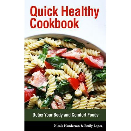 Quick Healthy Cookbook: Detox Your Body and Comfort Foods -