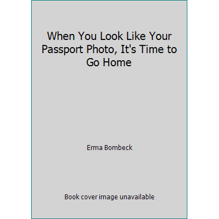 When You Look Like Your Passport Photo, It's Time to Go Home, Used [Hardcover]