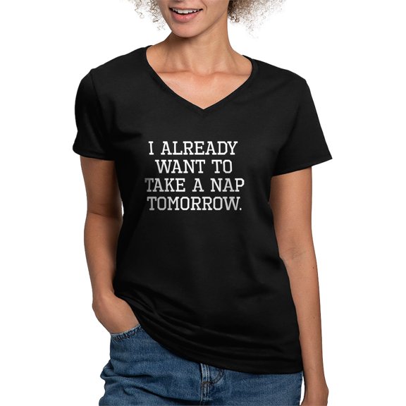 CafePress - I Already Want To Take A Nap Tomorrow T Shirt - Women's V-Neck Dark T-Shirt