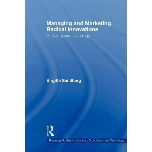 Routledge Studies in Innovation, Organiz Managing and Marketing Radical Innovations: Marketing New Technology, (Paperback)