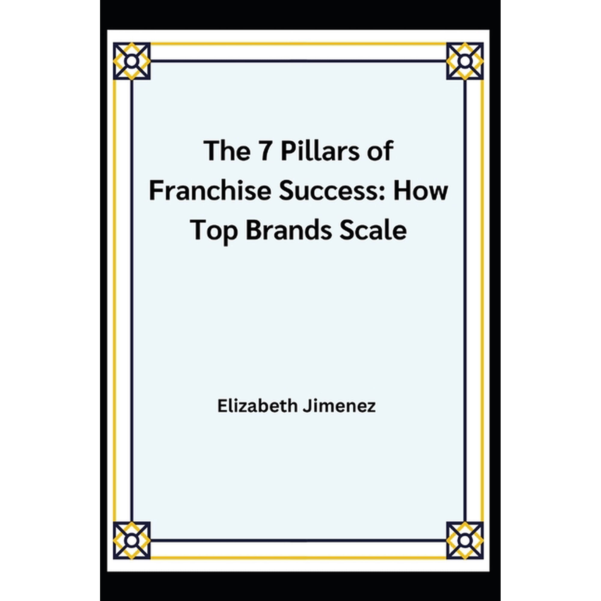 The 7 Pillars of Franchise Success: How Top Brands Scale, (Paperback)